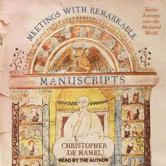 Meetings with Remarkable Manuscripts: Twelve Journeys into the Medieval World Audiobook, by Christopher de Hamel