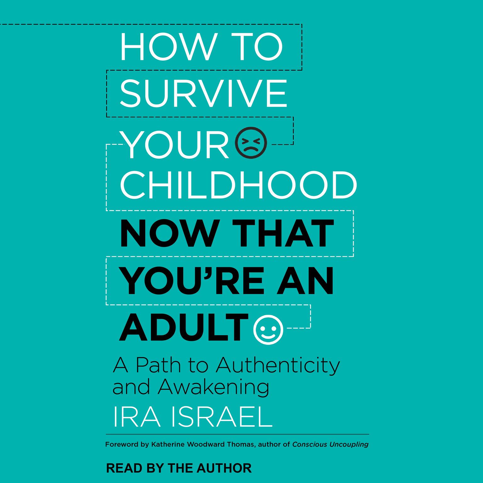 How to Survive Your Childhood Now That Youre an Adult: A Path to Authenticity and Awakening Audiobook, by Ira Israel
