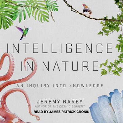 Intelligence in Nature: An Inquiry into Knowledge Audiobook, by Jeremy Narby