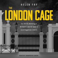 The London Cage: The Secret History of Britain's World War II Interrogation Centre Audiobook, by Helen Fry