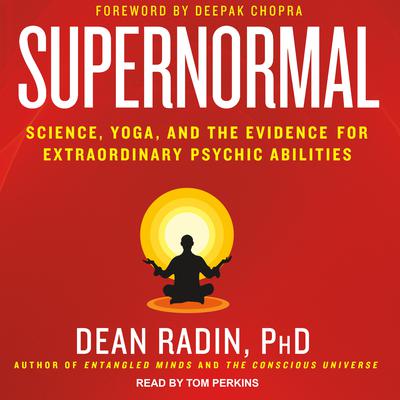 Supernormal: Science, Yoga, and the Evidence for Extraordinary Psychic Abilities Audiobook, by Dean Radin, PhD