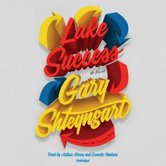 Lake Success: A Novel Audiobook, by Gary Shteyngart