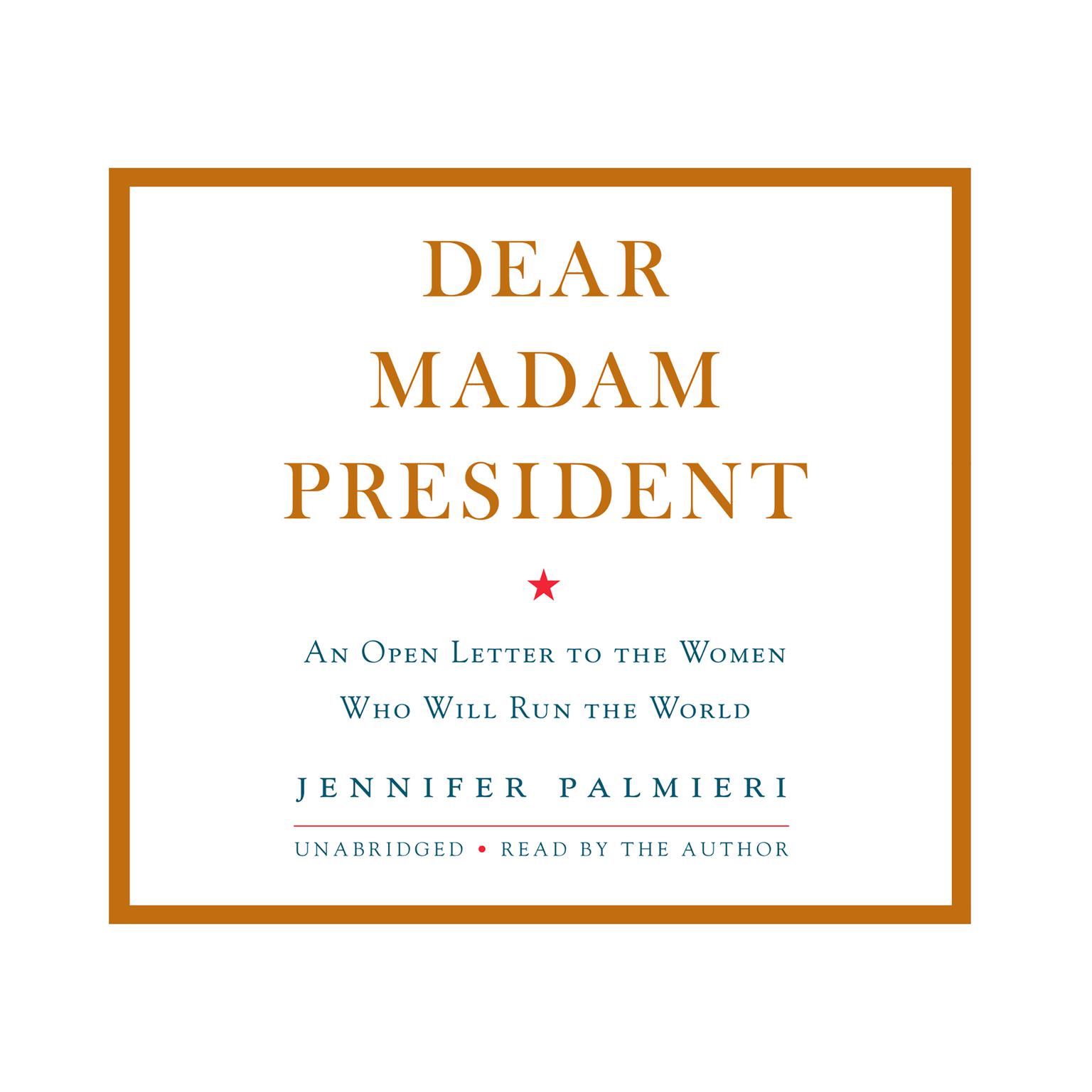Dear Madam President: An Open Letter to the Women Who Will Run the World Audiobook, by Jennifer Palmieri