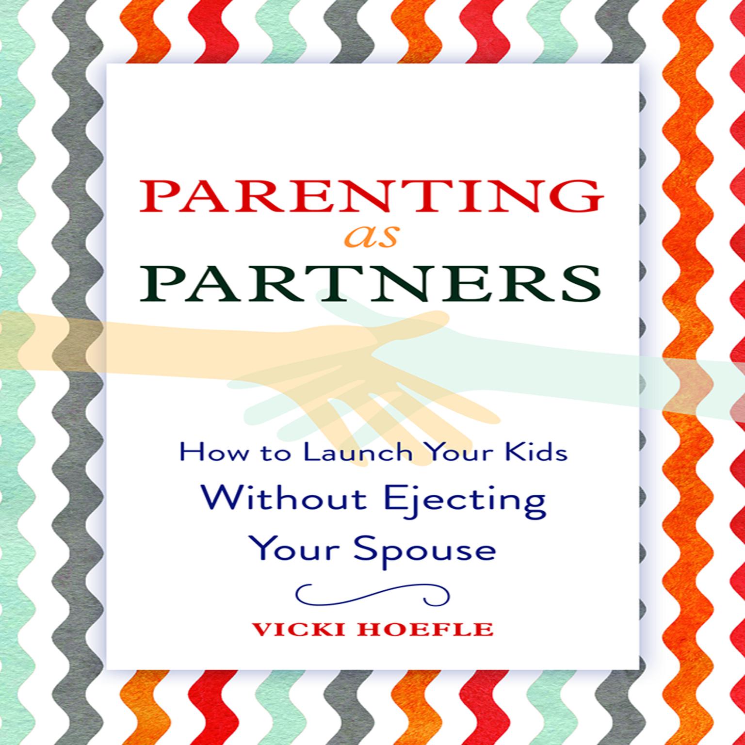 Parenting as Partners: How to Launch Your Kids Without Ejecting Your Spouse Audiobook, by Vicki Hoefle