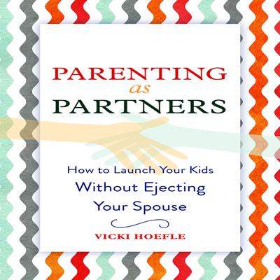 Parenting as Partners: How to Launch Your Kids Without Ejecting Your Spouse Audiobook, by Vicki Hoefle