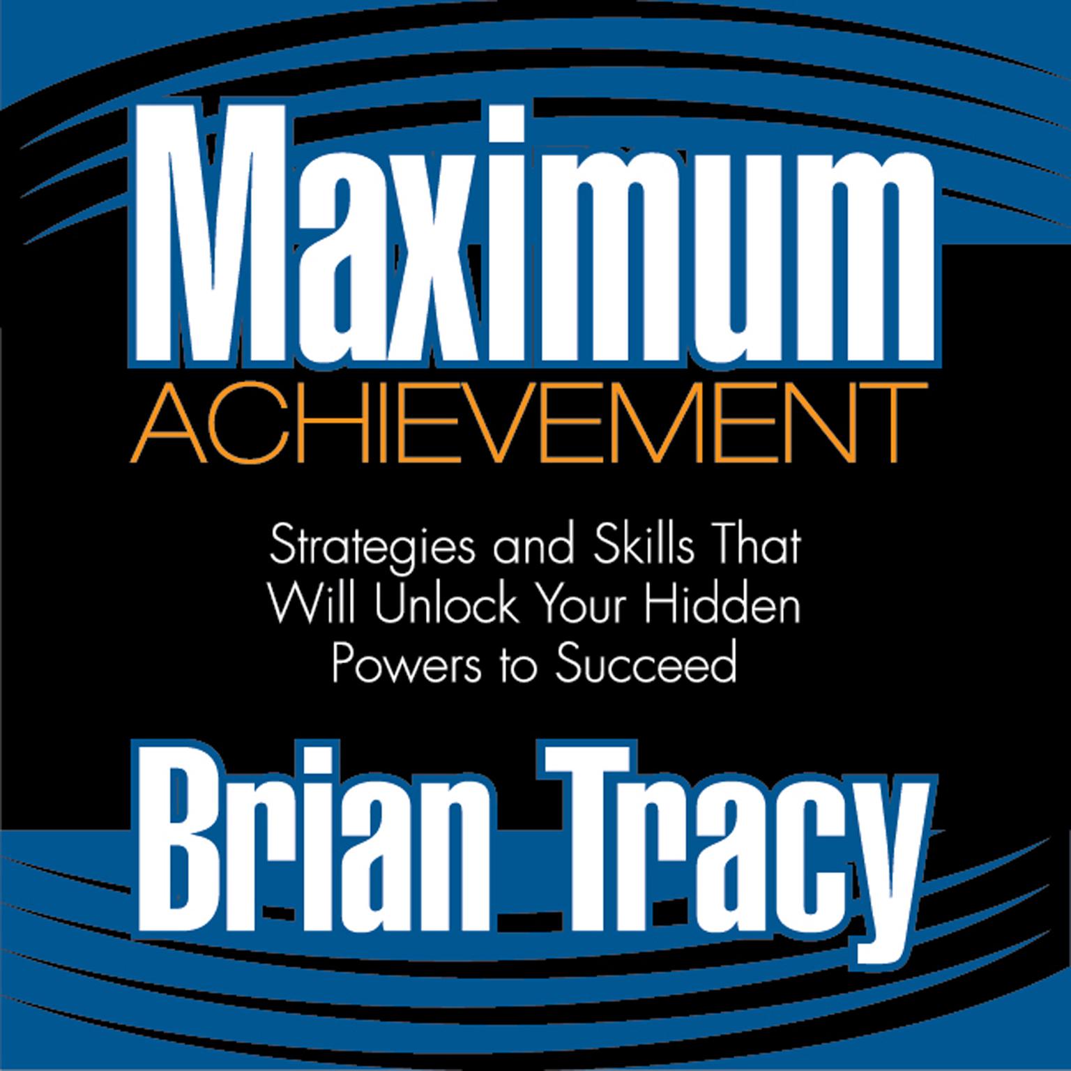 Maximum Achievement: Strategies and Skills That Will Unlock Your Hidden Powers to Succeed Audiobook, by Brian Tracy