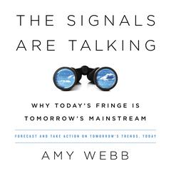 The Signals Are Talking: Why Today's Fringe Is Tomorrow's Mainstream Audiobook, by Amy Webb