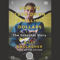 How to Turn Down a Billion Dollars: The Snapchat Story Audiobook, by 