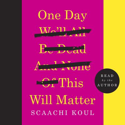 One Day Well All Be Dead and None of This Will Matter: Essays Audiobook, by Scaachi Koul