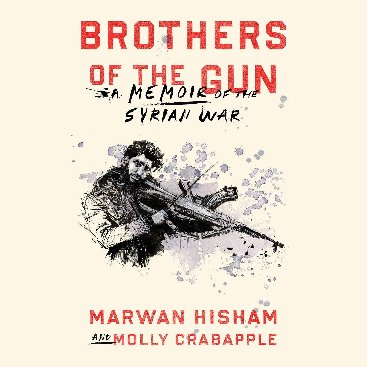 Brothers of the Gun: A Memoir of the Syrian War Audiobook, by Marwan Hisham