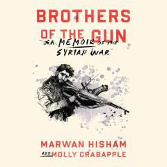 Brothers of the Gun: A Memoir of the Syrian War Audiobook, by 