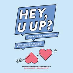 HEY, U UP? (For a Serious Relationship): How to Turn Your Booty Call into Your Emergency Contact Audiobook, by 