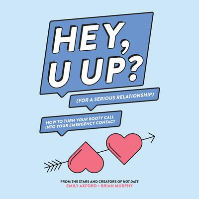 HEY, U UP? (For a Serious Relationship): How to Turn Your Booty Call into Your Emergency Contact Audiobook, by Brian Murphy