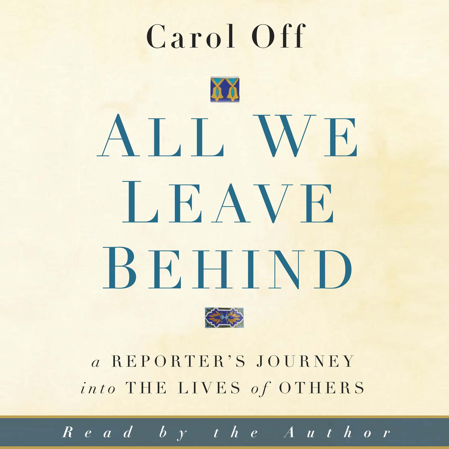All We Leave Behind: A Reporters Journey into the Lives of Others Audiobook, by Carol Off