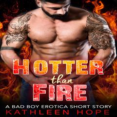 Hotter than Fire: A Bad Boy Erotica Short Story: A Bad Boy Erotica Short Story Audiobook, by Kathleen Hope