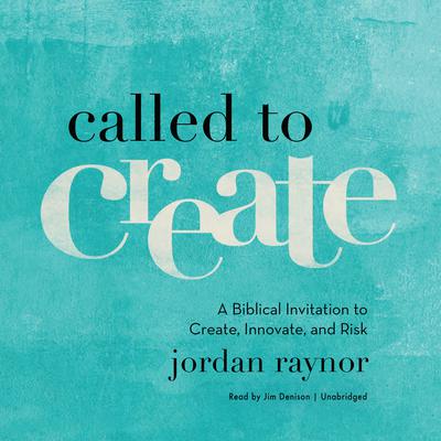 Called to Create: A Biblical Invitation to Create, Innovate, and Risk Audiobook, by Jordan Raynor