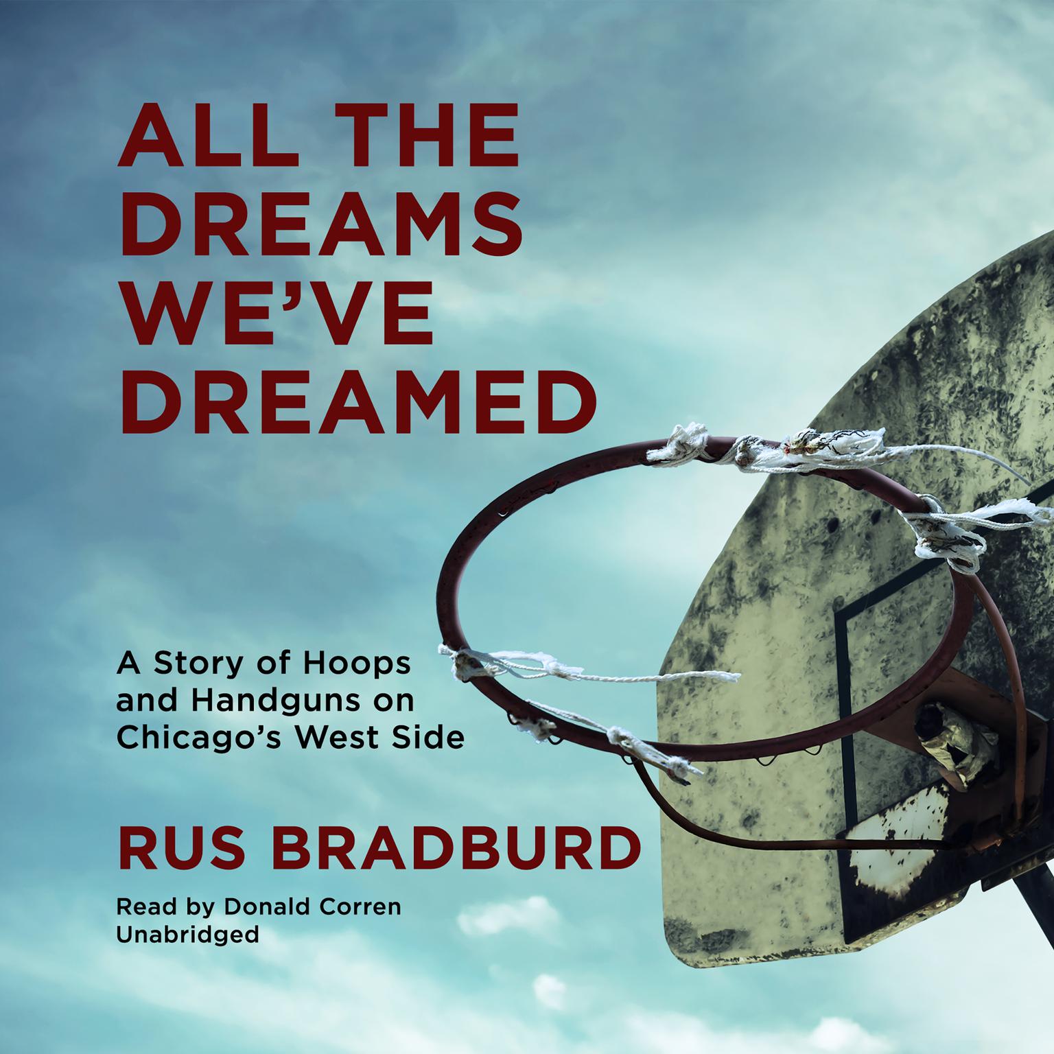 All the Dreams We’ve Dreamed: A Story of Hoops and Handguns on Chicago’s West Side Audiobook, by Rus Bradburd