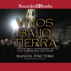 Vivos bajo tierra (Buried Alive): La historia verdadera de los 33 mineros chilenos (The True Story of the 33 Chile an Miners) Audiobook, by Manuel Pino Toro