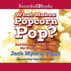 What Makes Popcorn Pop?: And Other Questions About the World Around Us Audiobook, by Jack Myers