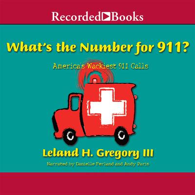 Whats the Number for 911?: Americas Wackiest 911 Calls Audiobook, by Leland Gregory