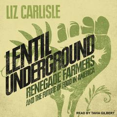 Lentil Underground: Renegade Farmers and the Future of Food in America Audiobook, by Liz Carlisle