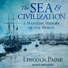The Sea and Civilization: A Maritime History of the World Audiobook, by Lincoln Paine