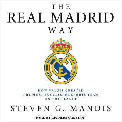 The Real Madrid Way: How Values Created the Most Successful Sports Team on the Planet Audiobook, by Steven G. Mandis