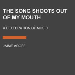 The Song Shoots Out of My Mouth: A Celebration of Music Audiobook, by Jaime Adoff