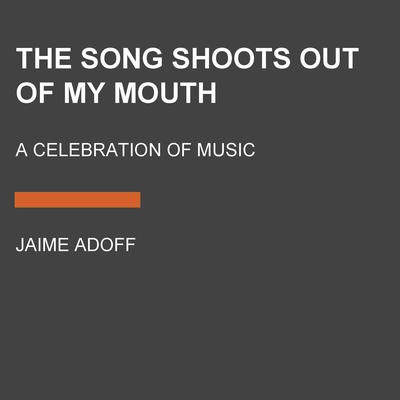 The Song Shoots Out of My Mouth: A Celebration of Music Audiobook, by Jaime Adoff