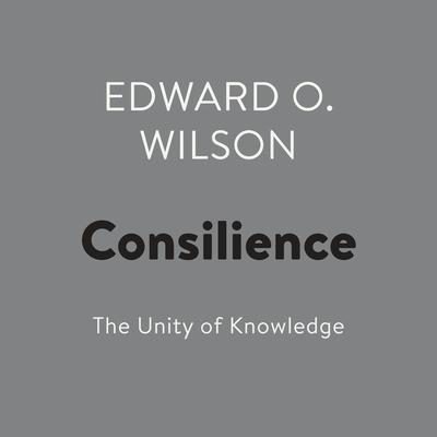 Consilience: The Unity of Knowledge Audiobook, by Edward O. Wilson