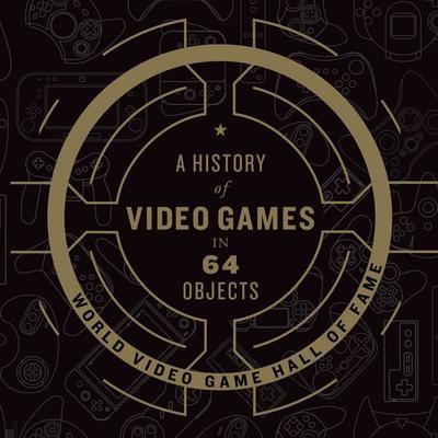 A History of Video Games in 64 Objects Audiobook, by World Video Game Hall of Fame