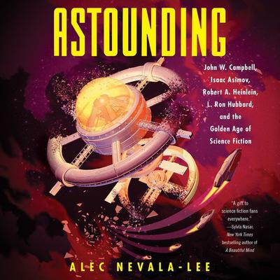Astounding: John W. Campbell, Isaac Asimov, Robert A. Heinlen, L. Ron Hubbard, and the Golden Age of Science Fiction Audiobook, by Alec Nevala-Lee