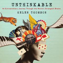 Unthinkable: An Extraordinary Journey Through the Worlds Strangest Brains Audiobook, by Helen Thomson