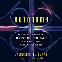 Autonomy: The Quest to Build the Driverless Car-And How It Will Reshape Our World Audiobook, by Lawrence D. Burns