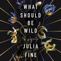 What Should Be Wild: A Novel Audiobook, by Julia Fine