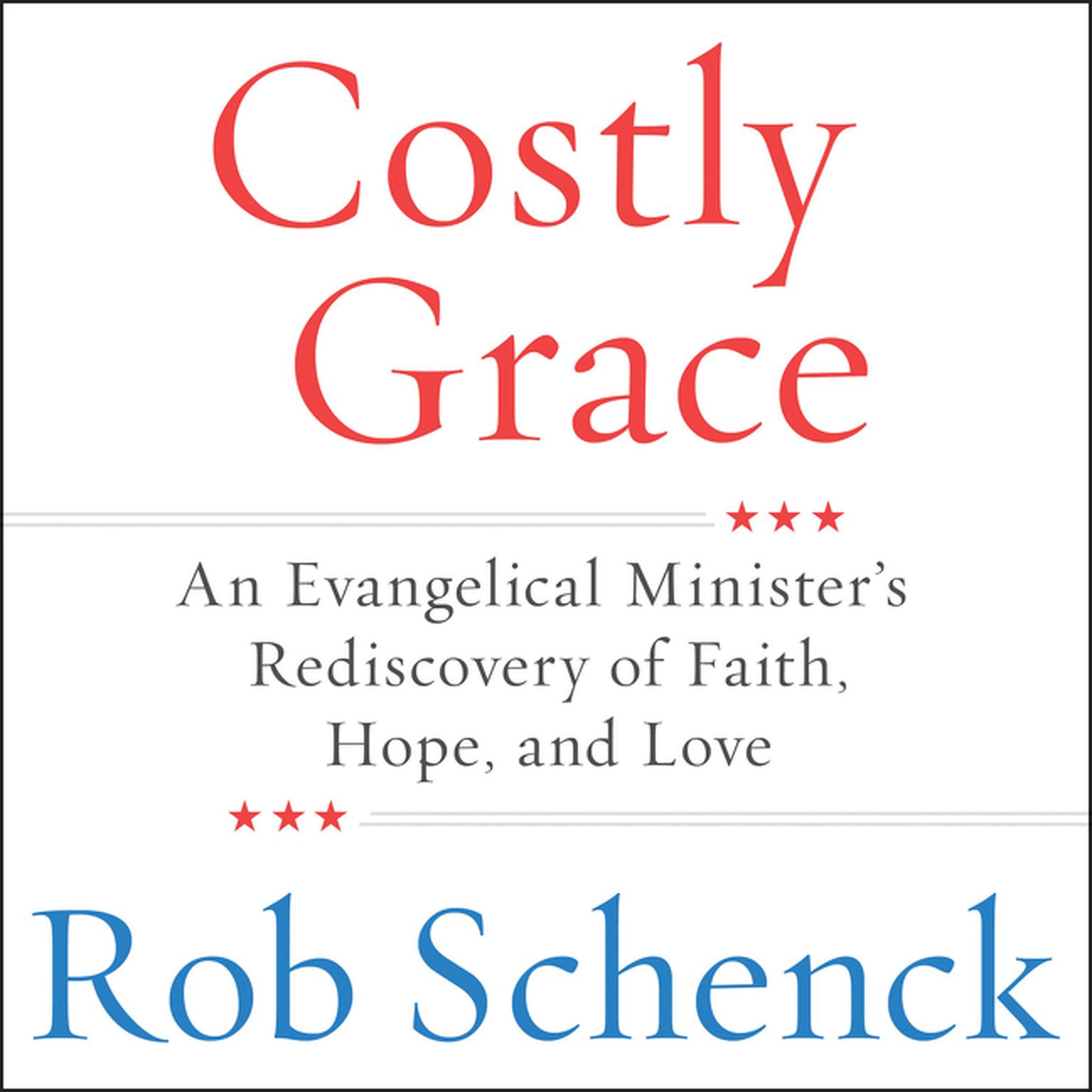 Costly Grace: An Evangelical Ministers Rediscovery of Faith, Hope, and Love Audiobook, by Rob Schenck