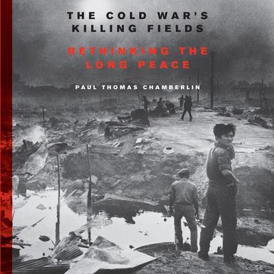 The Cold War's Killing Fields: Rethinking the Long Peace Audiobook, by 