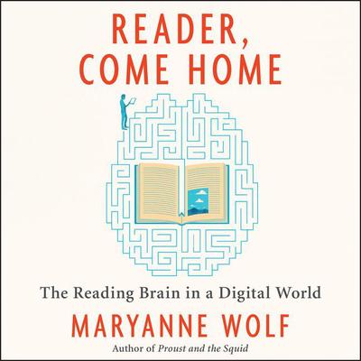 Reader, Come Home: The Reading Brain in a Digital World Audiobook, by Maryanne Wolf