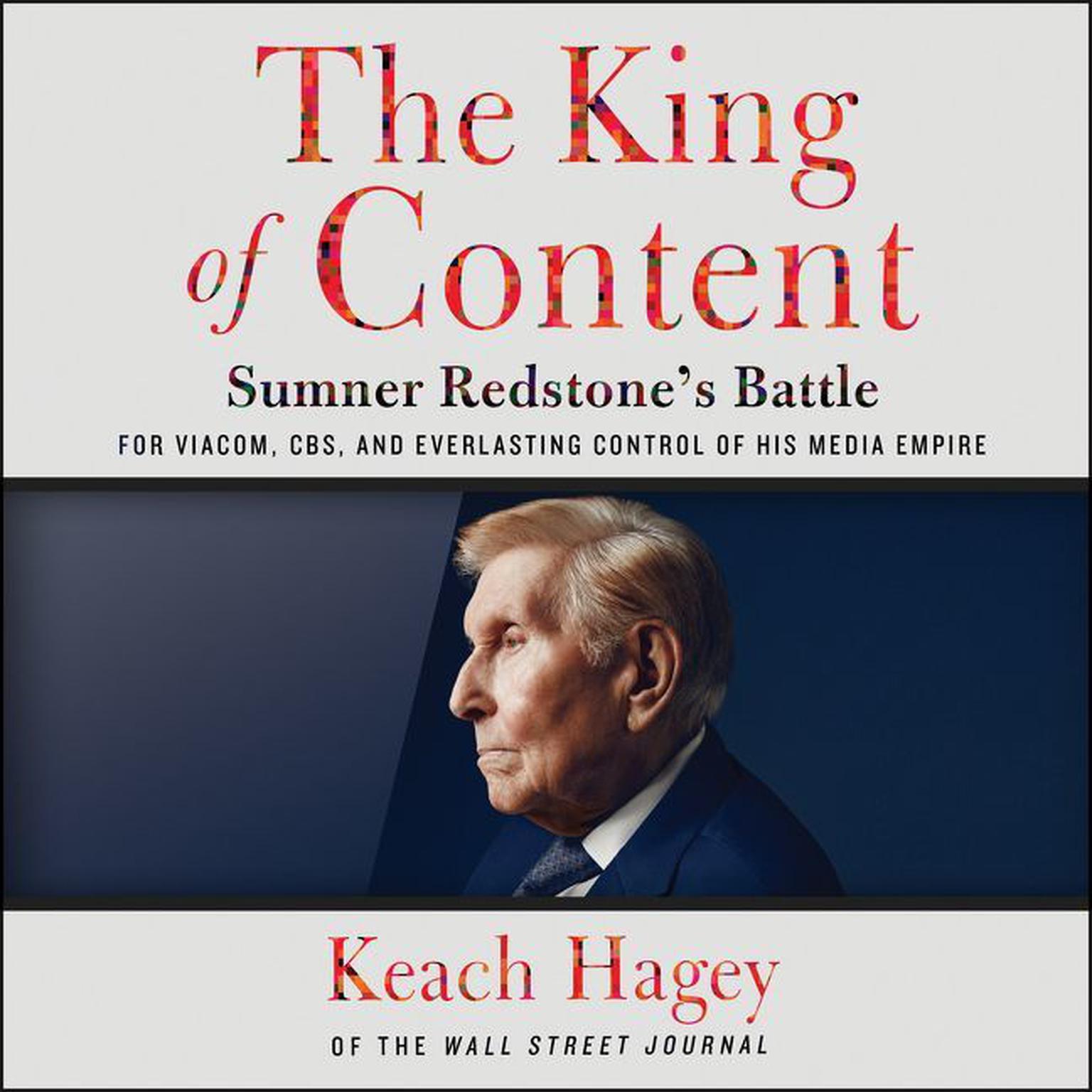 The King of Content: Sumner Redstones Battle for Viacom, CBS, and Everlasting Control of His Media Empire Audiobook, by Keach Hagey