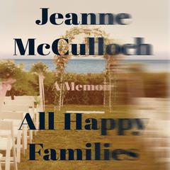 All Happy Families: A Memoir Audiobook, by Jeanne McCulloch