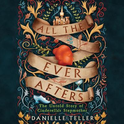 All the Ever Afters: The Untold Story of Cinderella’s Stepmother Audiobook, by Danielle Teller