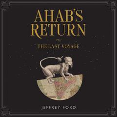 Ahab's Return: or, The Last Voyage Audiobook, by Jeffrey Ford