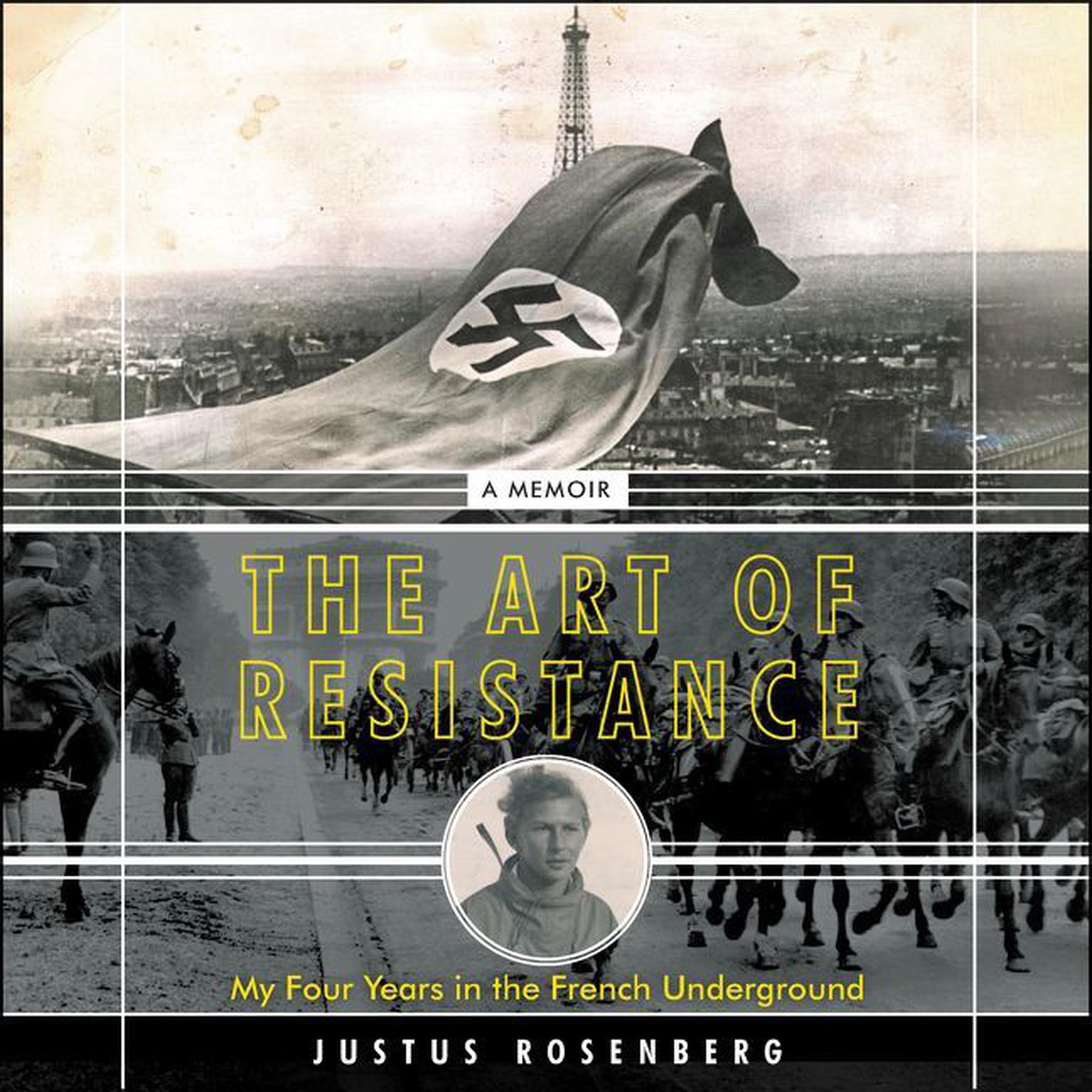 The Art of Resistance: My Four Years in the French Underground: A Memoir Audiobook, by Justus Rosenberg