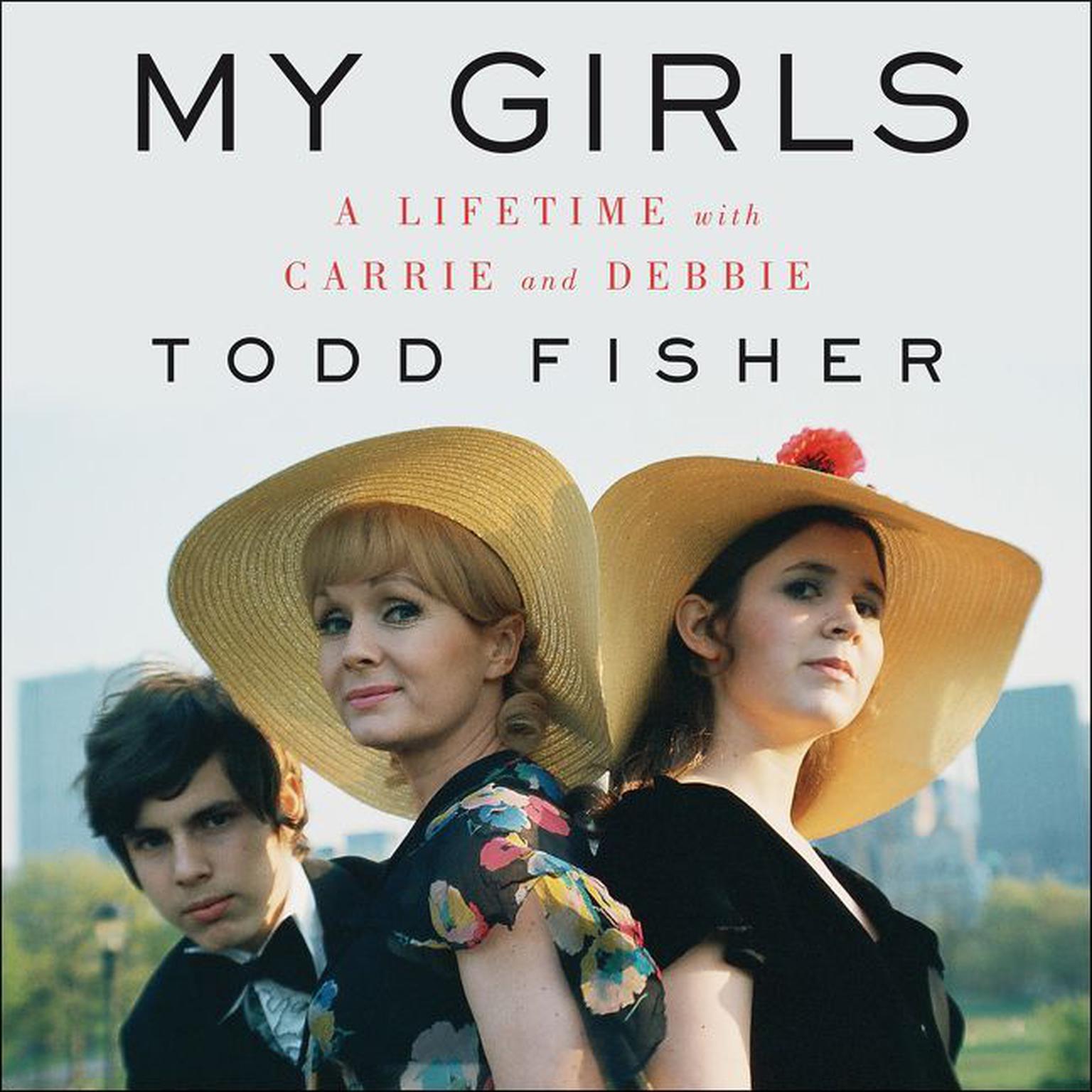 My Girls: A Lifetime with Carrie and Debbie Audiobook, by Todd Fisher