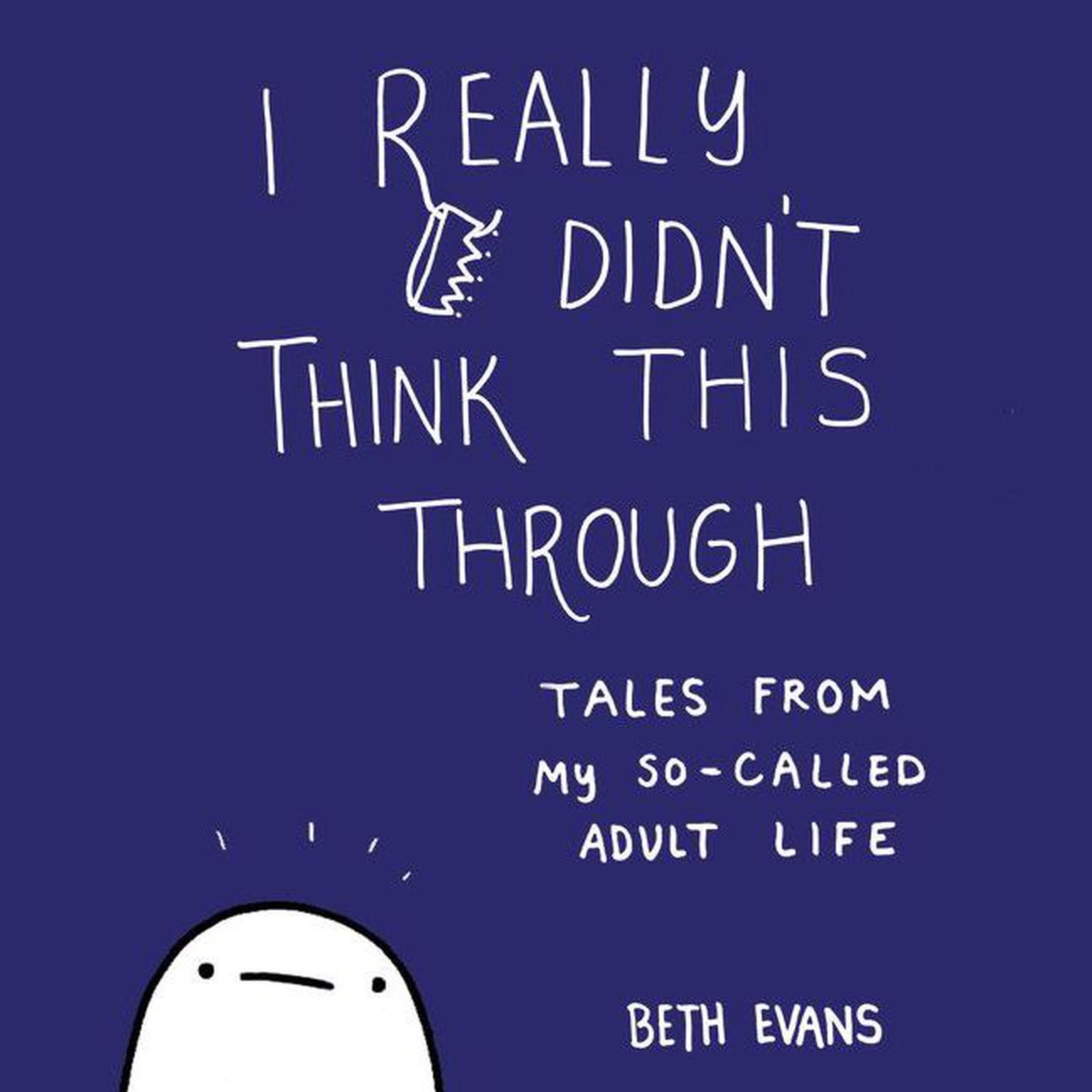 I Really Didnt Think This Through: Tales from My So-Called Adult Life Audiobook, by Beth Evans