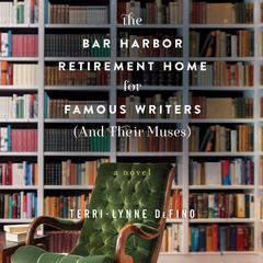 The Bar Harbor Retirement Home for Famous Writers (And Their Muses): A Novel Audiobook, by Terri-Lynne DeFino