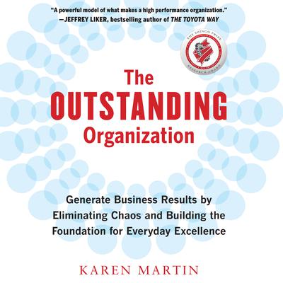 The Outstanding Organization: Generate Business Results by Eliminating Chaos and Building the Foundation for Everyday Excellence Audiobook, by Karen Martin