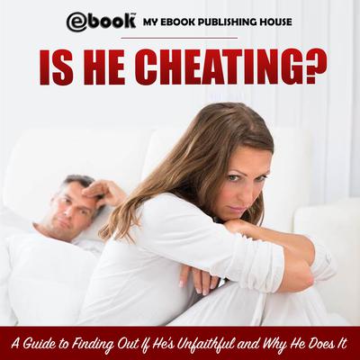 Is He Cheating?: A Guide to Finding Out If He’s Unfaithful and Why He Does It Audiobook, by My Ebook Publishing House