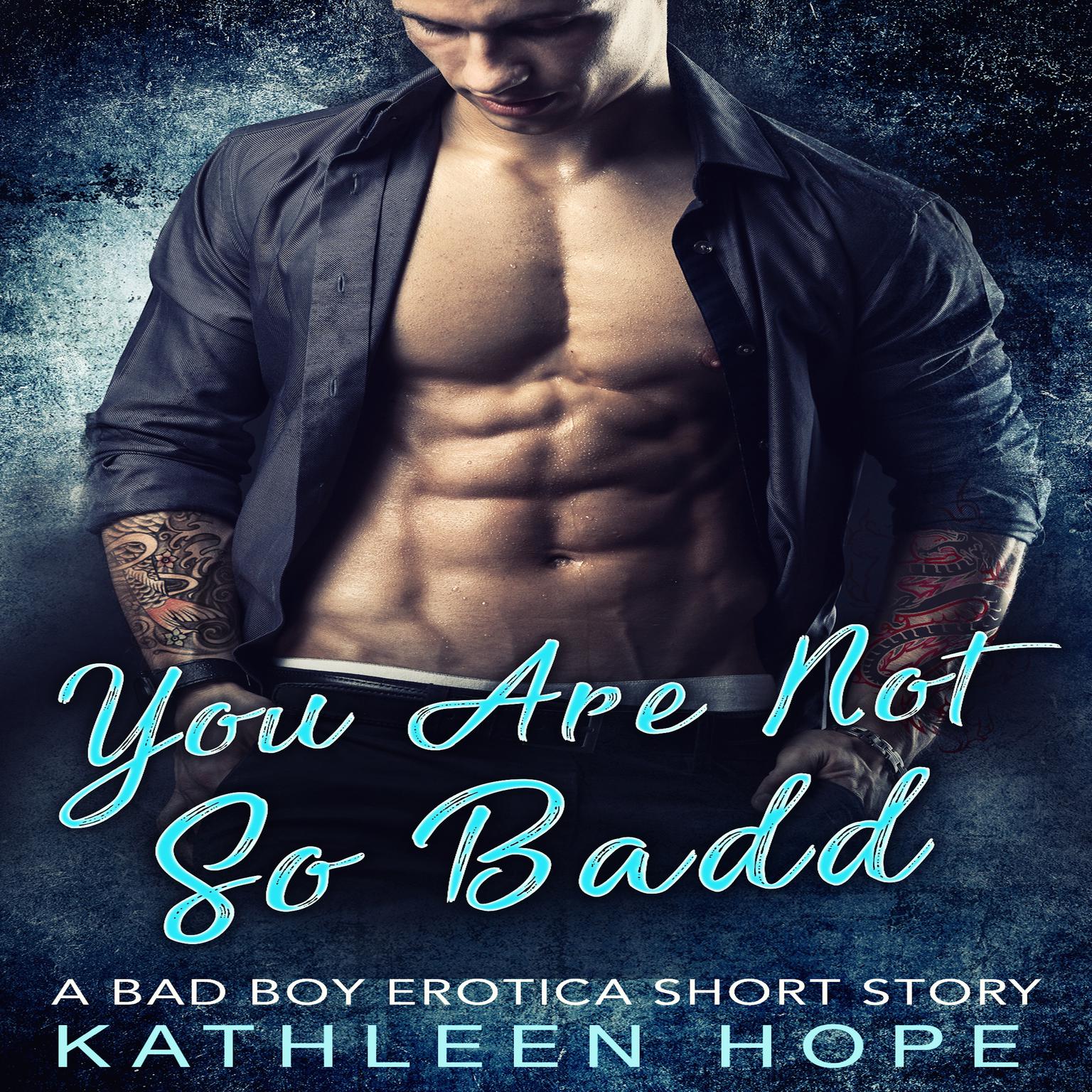 You Are Not So Badd: A Bad Boy Erotica Short Story Audiobook, by Kathleen Hope