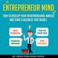 The Entrepreneur Mind: How to Develop Your Entrepreneurial Mindset and Start a Business That Works Audiobook, by My Ebook Publishing House